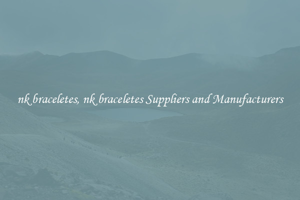 nk braceletes, nk braceletes Suppliers and Manufacturers