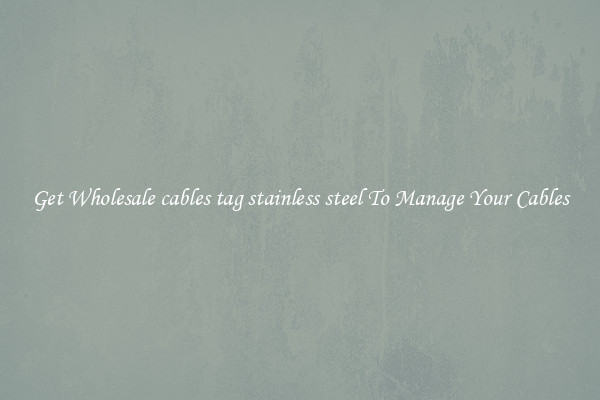 Get Wholesale cables tag stainless steel To Manage Your Cables