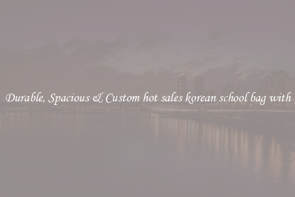 Durable, Spacious & Custom hot sales korean school bag with