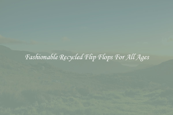 Fashionable Recycled Flip Flops For All Ages