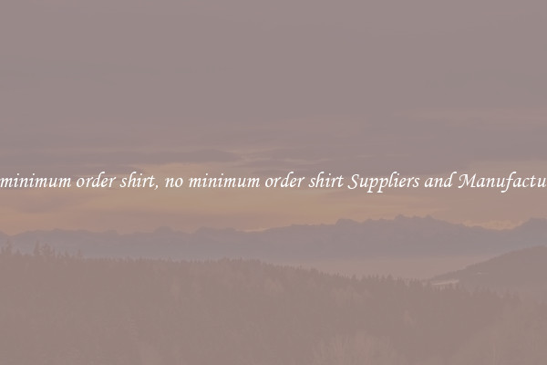 no minimum order shirt, no minimum order shirt Suppliers and Manufacturers