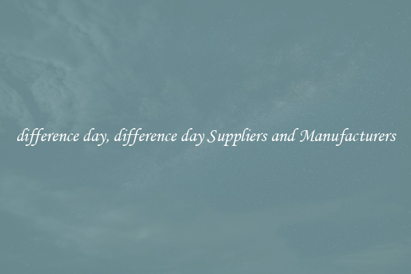 difference day, difference day Suppliers and Manufacturers