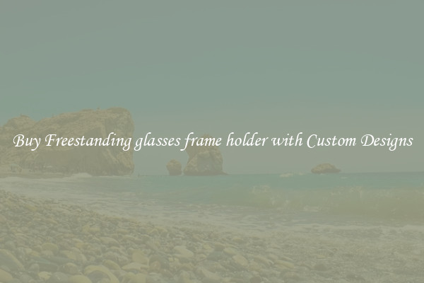 Buy Freestanding glasses frame holder with Custom Designs