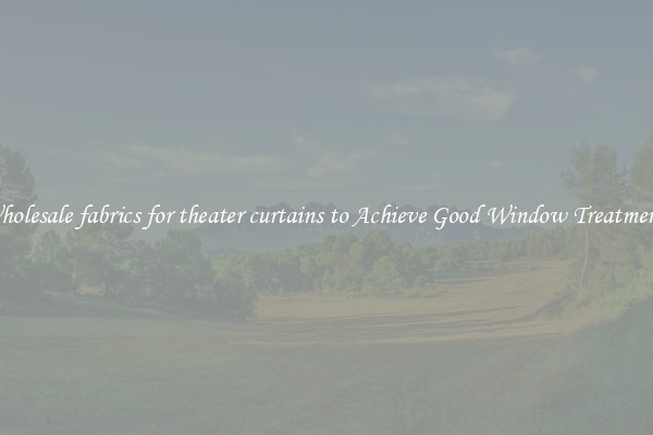Wholesale fabrics for theater curtains to Achieve Good Window Treatments