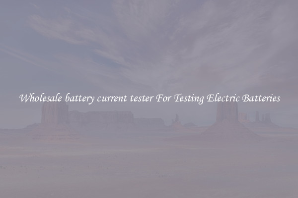 Wholesale battery current tester For Testing Electric Batteries