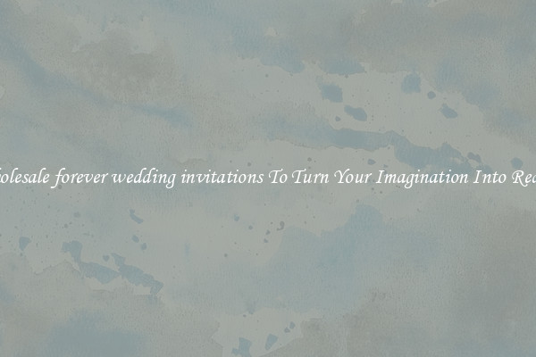Wholesale forever wedding invitations To Turn Your Imagination Into Reality