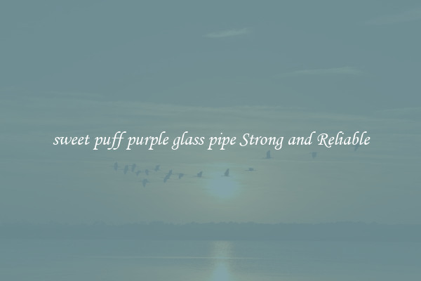 sweet puff purple glass pipe Strong and Reliable