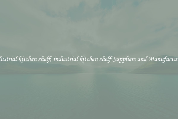 industrial kitchen shelf, industrial kitchen shelf Suppliers and Manufacturers