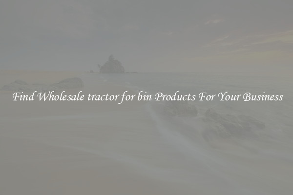 Find Wholesale tractor for bin Products For Your Business