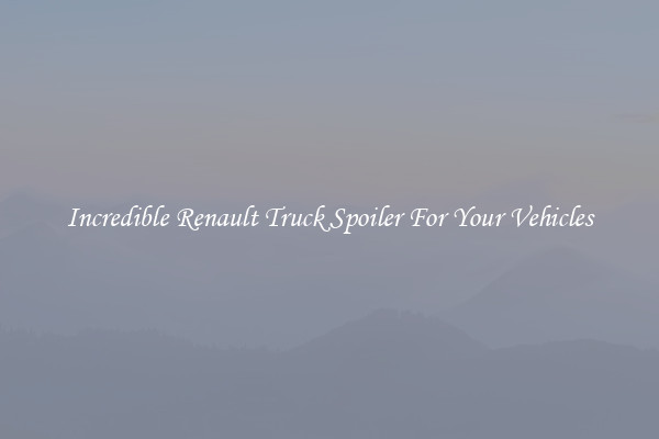 Incredible Renault Truck Spoiler For Your Vehicles