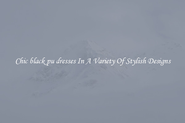 Chic black pu dresses In A Variety Of Stylish Designs