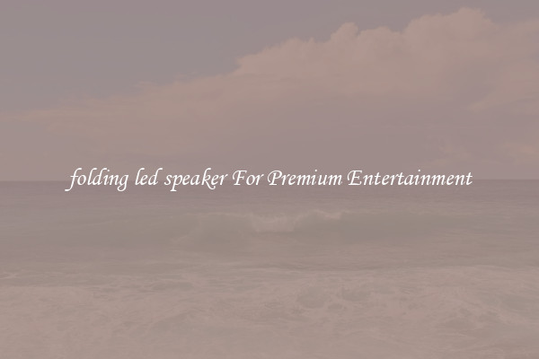 folding led speaker For Premium Entertainment